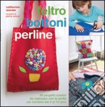 Feltro, bottoni, perline libro di Woram Catherine