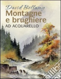 Montagne e brughiere ad acquarello. Ediz. illustrata libro di Bellamy David