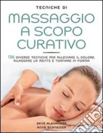 Tecniche di massaggio a scopo curativo. Ediz. illustrata libro di Alexander Skye