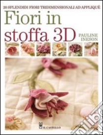 Fiori in stoffa 3D. Ediz. illustrata libro di Ineson Pauline