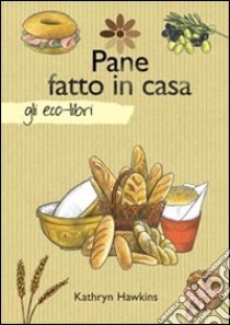 Pane fatto in casa libro di Hawkins Kathryn