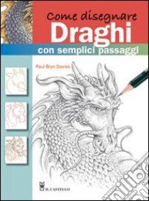 Come disegnare draghi con semplici passaggi libro di Davies Paul B.