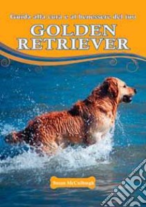 Guida alla cura e al benessere del tuo golden retriever libro di Mccullough Susan