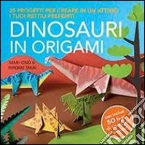 Dinosauri in origami. 25 progetti per creare in un attimo i tuoi rettili preferiti libro di Ono Mari; Takai Hiroaki