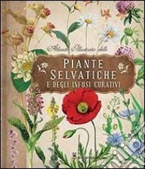 Atlante illustrato delle piante selvatiche e degli infusi curativi libro