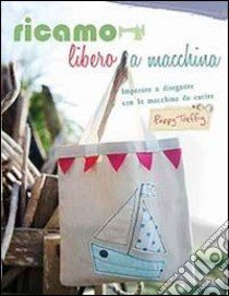 Ricamo libero a macchina. Ediz. illustrata libro di Treffry Poppy