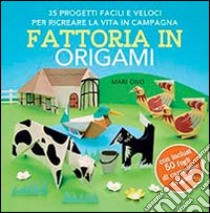 Fattoria in origami. 35 progetti facili e veloci per ricreare la vita in campagna. Ediz. illustrata libro di Ono Mari