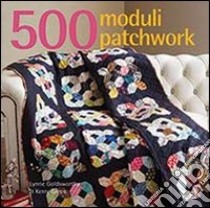 500 moduli patchwork. Ediz. illustrata libro di Goldsworthy Lynne; Green Kerry