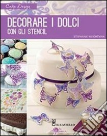 Decorare i dolci con gli stencil. Ediz. illustrata libro di Weightman Stephanie