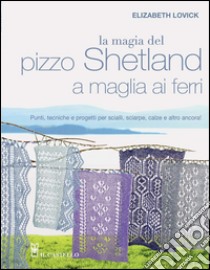 La magia del pizzo Shetland a maglia ai ferri libro di Lovick Elizabeth