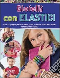 Gioielli con elastici libro di Dorsey Colleen