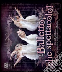 Balletto, che spettacolo! libro di Royal Ballet (cur.)