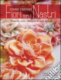 Come creare fiori con i nastri libro di Wright Timothy; Kniel Nicholas