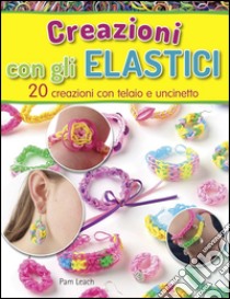 Creazioni con gli elastici libro di Leach Pam