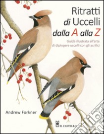 Ritratti di uccelli dalla A alla Z. Guida illustrata all'arte di dipingere uccelli con gli acrilici libro di Forkner Andrew