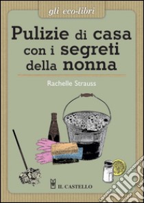 Pulizie di casa con i segreti della nonna libro di Strauss Rachelle