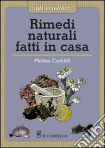 Rimedi naturali fatti in casa libro di Corkhill Melissa