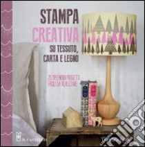 Stampa creativa su tessuto, carta e legno libro di Leech Christine