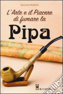 L'arte e il piacere di fumare la pipa libro di Peroni Baldo