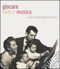 Giocare con la musica libro di Bernstein Leonard; Gottlieb J. (cur.)