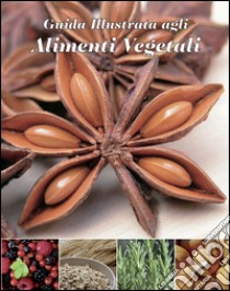 Guida illustrata agli alimenti vegetali. Ediz. illustrata libro