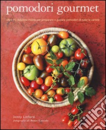 Pomodori gourmet. Oltre 75 deliziose ricette per preparare e gustare pomodori di tutte le varietà. Ediz. illustrata libro di Linford Jenny