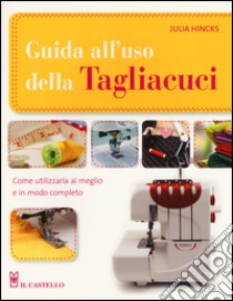 Guida all'uso della tagliacuci. Ediz. illustrata libro di Hincks Julia