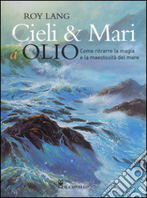 Cieli e mari a olio. Ediz. illustrata libro di Lang Roy