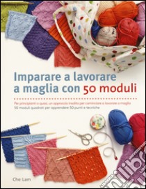 Imparare a lavorare a maglia con 50 moduli. Ediz. illustrata libro di Lam Che