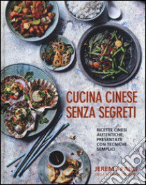 Cucina cinese senza segreti. Ricette cinesi autentiche, presentate con tecniche semplici. Ediz. illustrata libro di Pang Jeremy