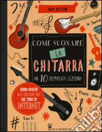 Come suonare la chitarra in 10 semplici lezioni. Ediz. illustrata libro di Holton Dan