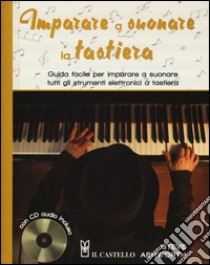 Imparare a suonare la tastiera. Guida facile per imparare a suonare tutti gli strumenti elettronici a tastiera. Con CD Audio libro di Ashworth Steve