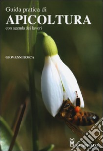 Guida pratica di apicoltura. Con agenda dei lavori libro di Bosca Giovanni