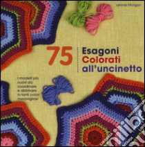 75 esagoni colorati all'uncinetto. Ediz. illustrata libro di Morgan Leonie