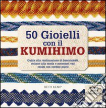 50 gioielli con il kumihimo. Ediz. illustrata libro di Kemp Beth