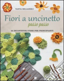 Fiori a uncinetto passo passo. Ediz. illustrata libro di Shliazhko Tanya