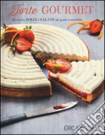 Torte gourmet. 80 ricette dolci e salate dal gusto irresistibile.... Ediz. illustrata libro di Kayser Éric