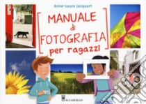 Manuale di fotografia per ragazzi. Ediz. a colori libro di Jacquart Anne-Laure