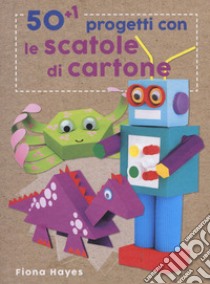 50+1 progetti con le scatole di cartone. Ediz. a colori libro di Hayes Fiona