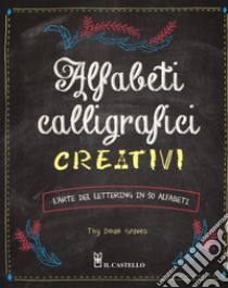 Alfabeti calligrafici creativi. L'arte del lettering in 50 alfabeti libro di Graves Thy Doan