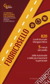 Fuoricasello 2017. 820 locali sicuri per mangiare bene a 5 minuti dal casello delle autostrade e delle più importanti superstrade libro