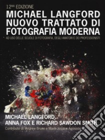 Nuovo trattato di fotografia moderna ad uso delle scuole di fotografia, degli amatori e dei professionisti. Ediz. a colori libro di Langford Michael; Fox Anna; Sawdon Smith Richard