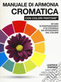 Manuale di armonia cromatica con colori Pantone®. Ediz. a colori libro di Eiseman Leatrice