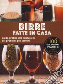 Birre fatte in casa. Guida pratica alla risoluzione dei problemi più comuni libro di Myers Lars Eric