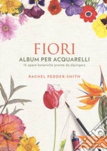 Fiori. Album per acquarelli. Ediz. illustrata libro di Peddeer Smith Rachel