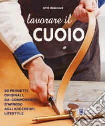 Lavorare il cuoio. Ediz. illustrata libro di Otis Ingrams