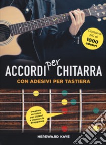 Accordi per chitarra con adesivi per tastiera. Ediz. illustrata. Con Adesivi libro di Kaye Hereward