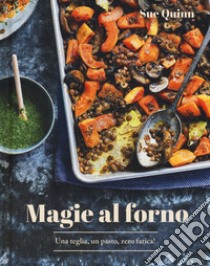 Magie al forno. Una teglia, un pasto, zero fatica! libro di Quinn Sue