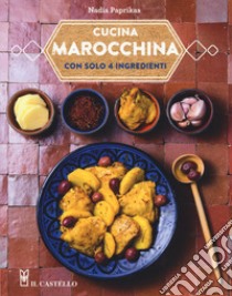 Cucina marocchina con solo 4 ingredienti libro di Paprikas Nadia