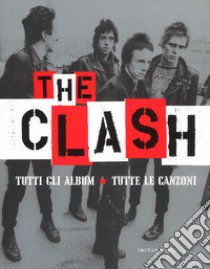 The Clash. Tutti gli album. Tutte la canzoni. Ediz. illustrata libro di Popoff Martin